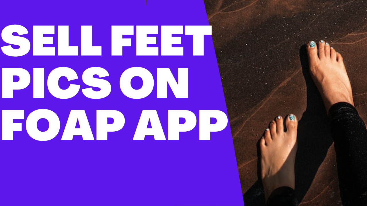 how-to-sell-feet-pics-on-foap-app-a-beginner-guide