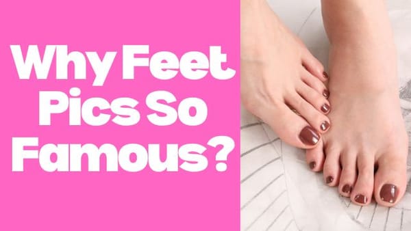 Why Feet Pics Famous? 